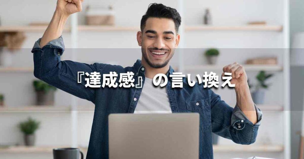 『達成感』を品よく言い換えると? ビジネスの類語・品位語|プロの語彙力