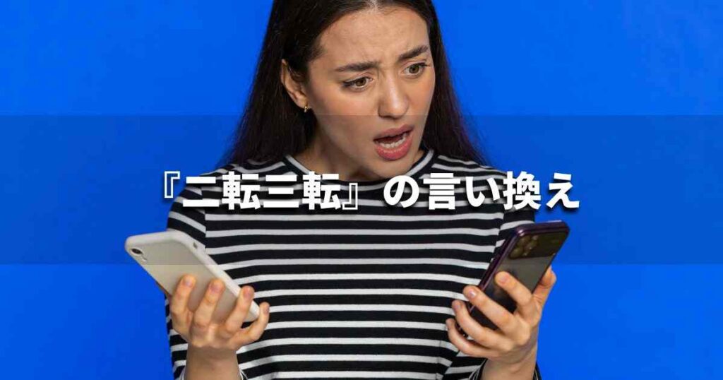 『二転三転』を品よく言い換えると？　ビジネスの類語・品位語｜プロの語彙力