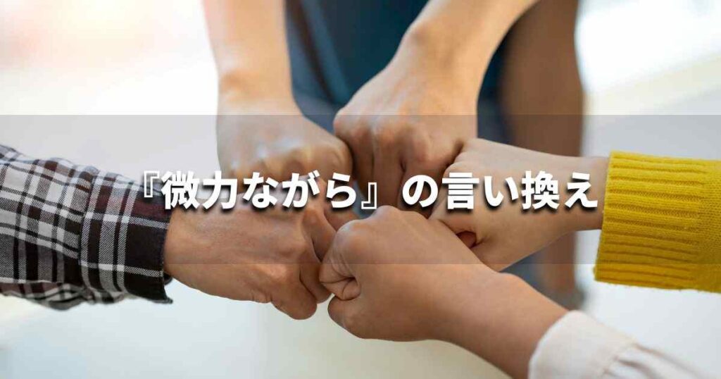 『微力ながら』を品よく言い換えると? ビジネスの類語・品位語|プロの語彙力