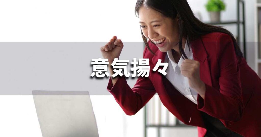 『意気揚々』 ビジネスでどう使う？意味・例文・注意点｜プロの語彙力