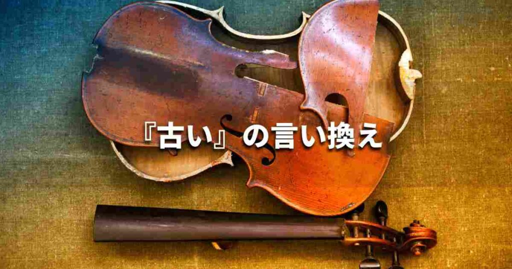 『古い』を品よく言い換えると？　ビジネスの類語・品位語｜プロの語彙力