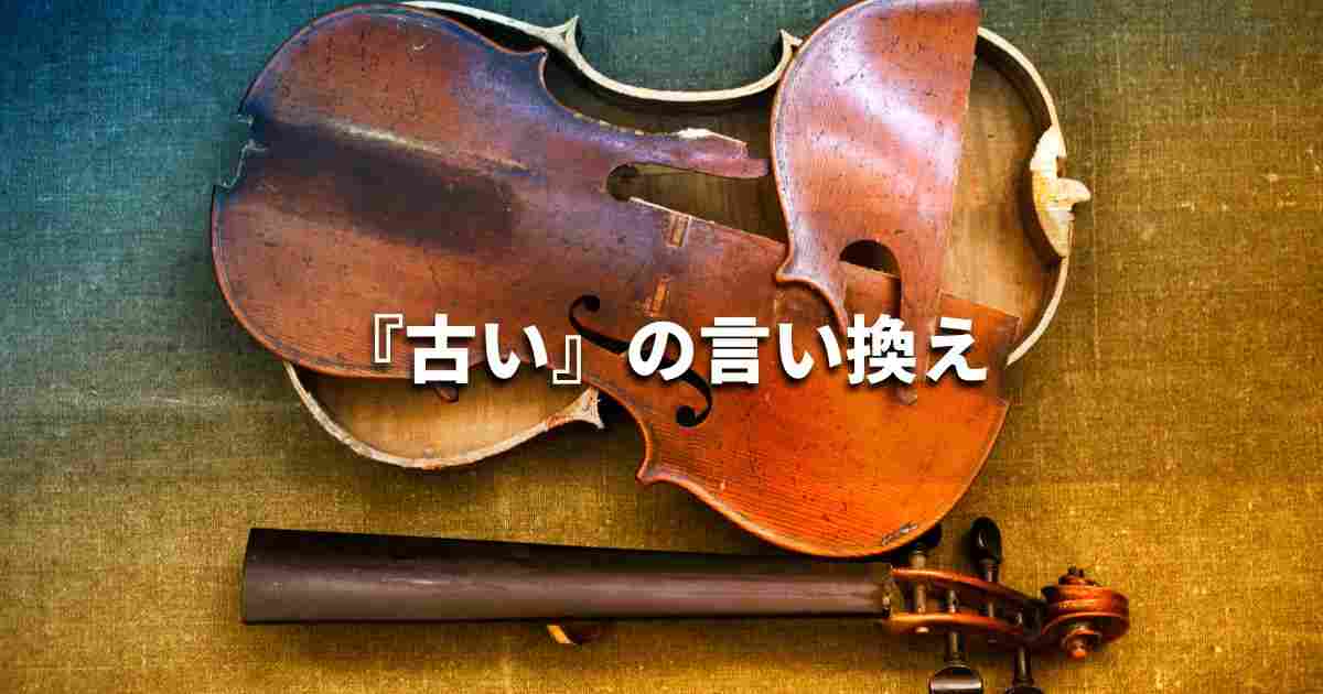 『古い』を品よく言い換えると? ビジネスの類語・品位語|プロの語彙力