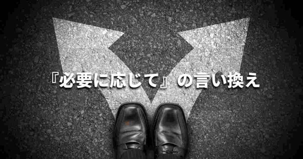 『必要に応じて』を品よく言い換えると? ビジネスの類語・品位語|プロの語彙力