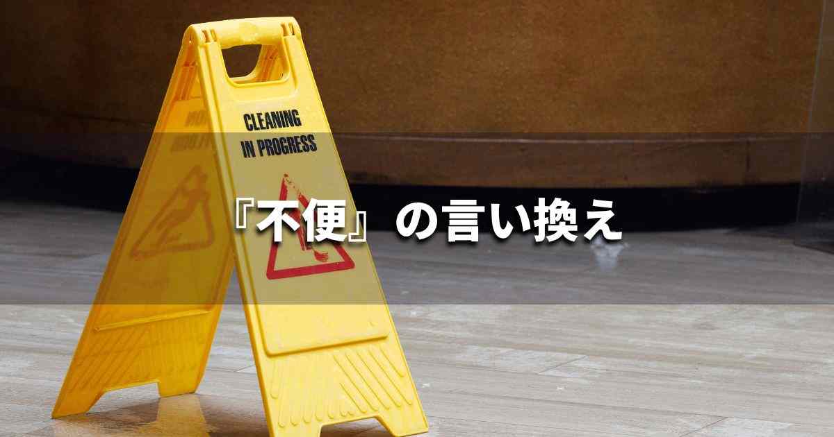『不便』を品よく言い換えると？　ビジネスの類語・品位語｜プロの語彙力