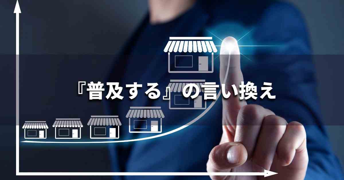 『普及する』を品よく言い換えると？　ビジネスの類語・品位語｜プロの語彙力