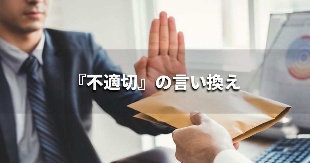 『不適切』を品よく言い換えると？　ビジネスの類語・品位語｜プロの語彙力