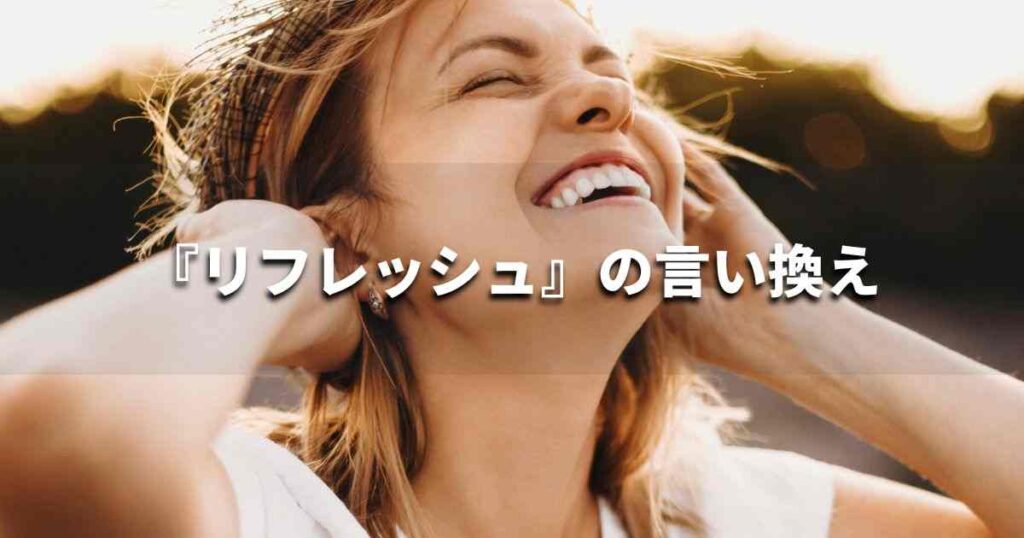 『リフレッシュ』を品よく言い換えると？　ビジネスの類語・品位語｜プロの語彙力
