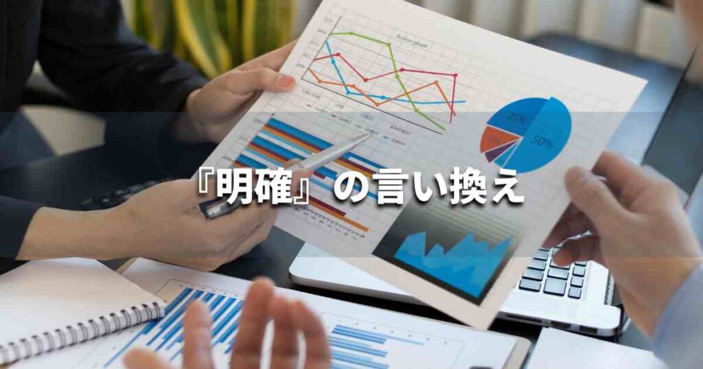『明確』を品よく言い換えると？　ビジネスやレポートに！｜プロの語彙力