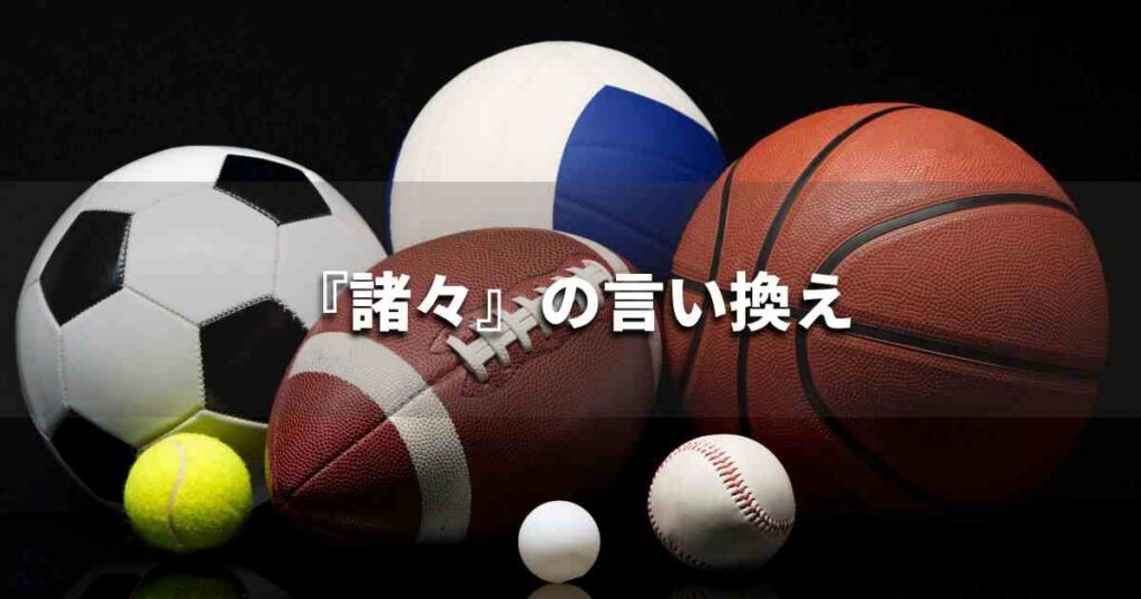 『諸々』を品よく言い換えると？　ビジネスの類語・品位語｜プロの語彙力