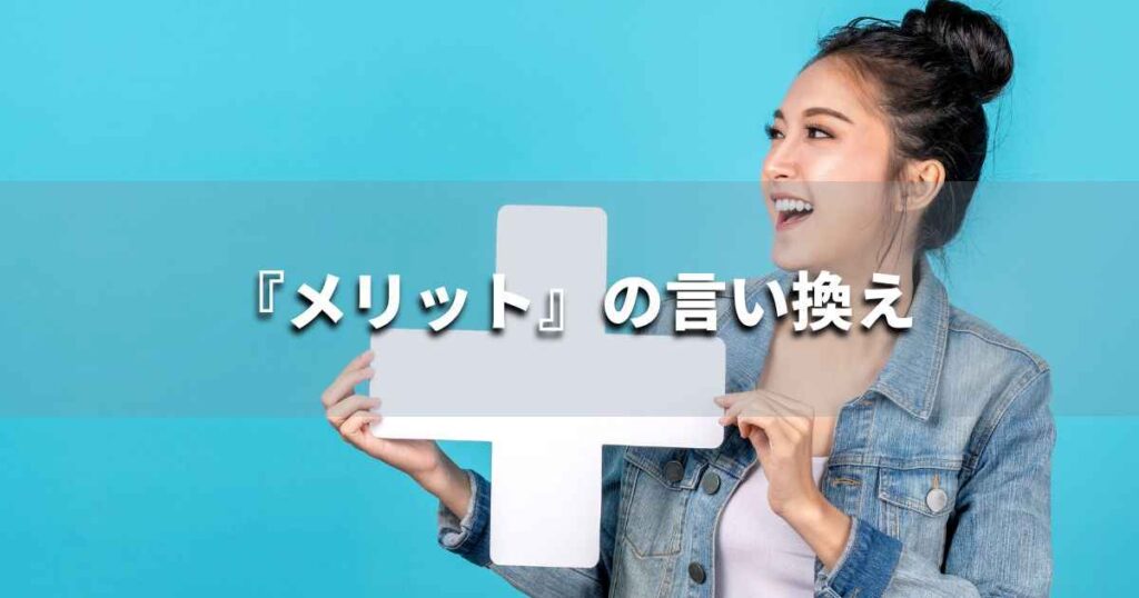 『メリット』を品よく言い換えると？　ビジネスやレポートに！｜プロの語彙力