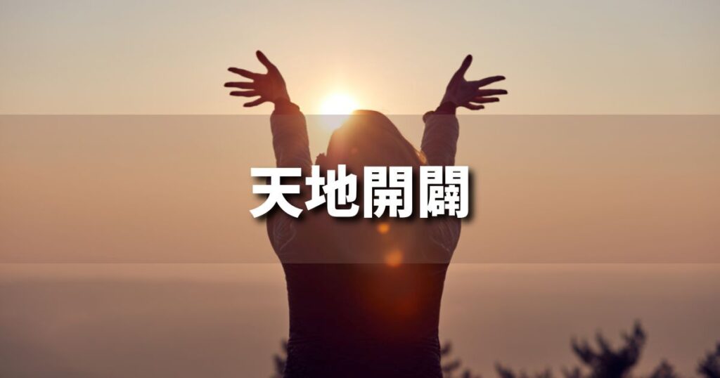 『天地開闢』 ビジネスでどう使う？意味・例文・注意点｜プロの語彙力