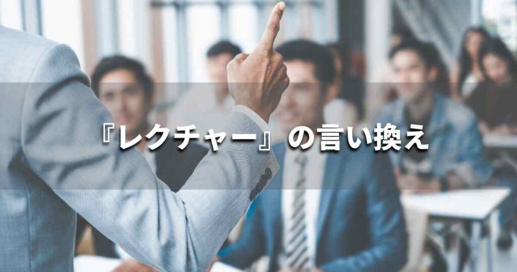 『レクチャー』を品よく言い換えると？　ビジネスの類語・品位語｜プロの語彙力