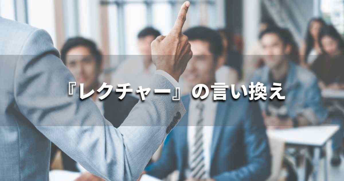 『レクチャー』を品よく言い換えると？　ビジネスの類語・品位語｜プロの語彙力