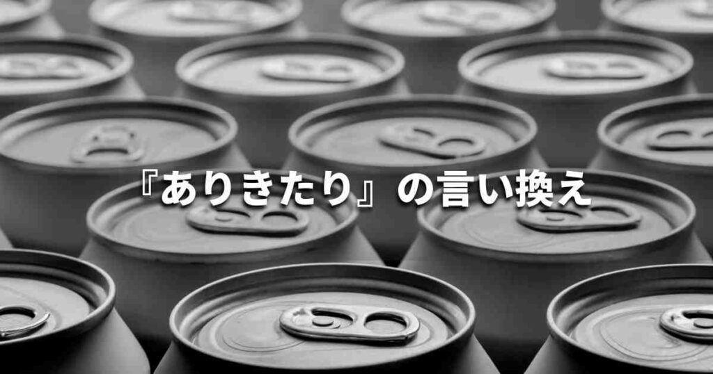 『ありきたり』を品よく言い換えると? ビジネスの類語・品位語|プロの語彙力