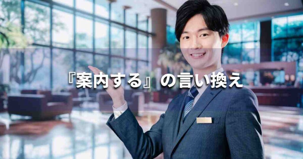 『案内する』を品よく言い換えると? ビジネスの類語・品位語|プロの語彙力
