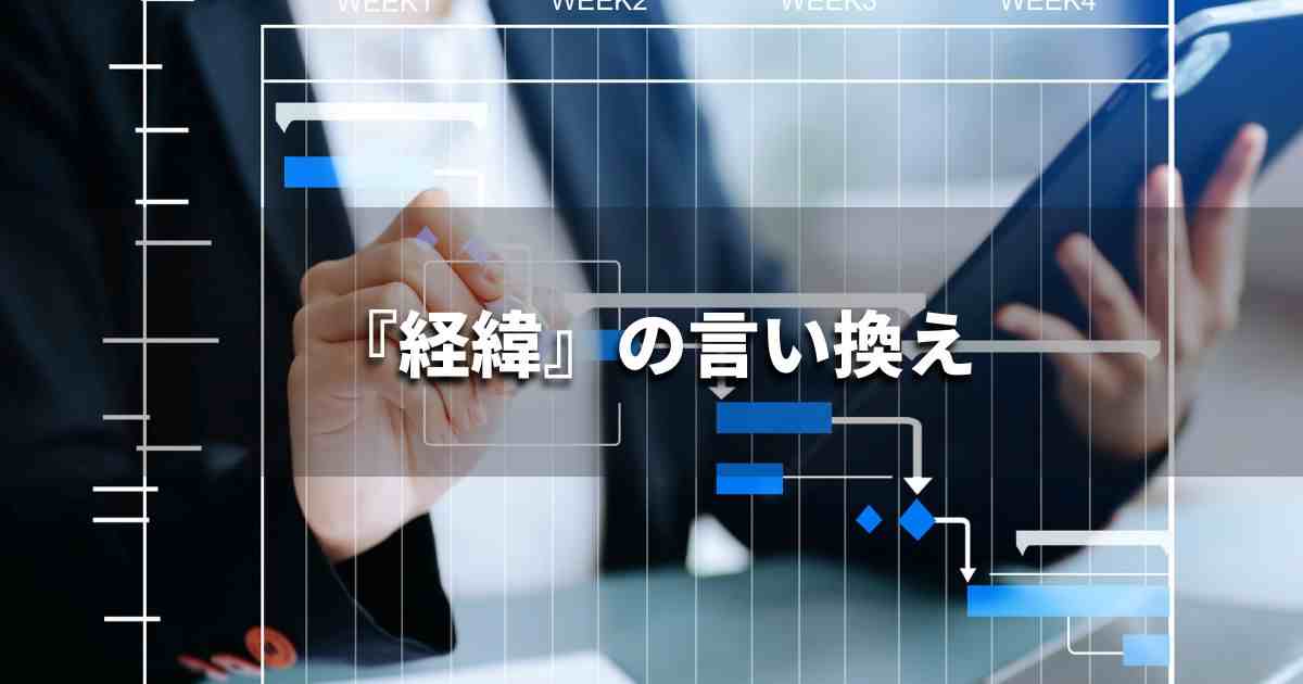 『経緯（いきさつ）』を品よく言い換えると？　ビジネスの類語・品位語｜プロの語彙力