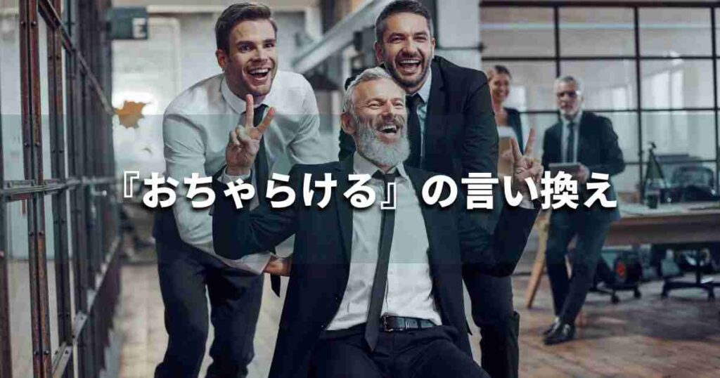 『おちゃらける』を品よく言い換えると？　ビジネスの類語・品位語｜プロの語彙力