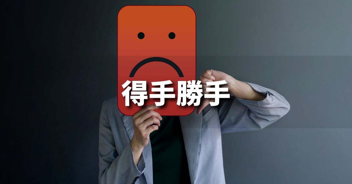 『得手勝手』 ビジネスでどう使う？意味・例文・注意点｜プロの語彙力